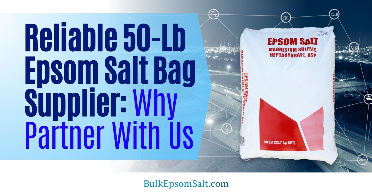 reliable epsom salt 50 lb bag supplier