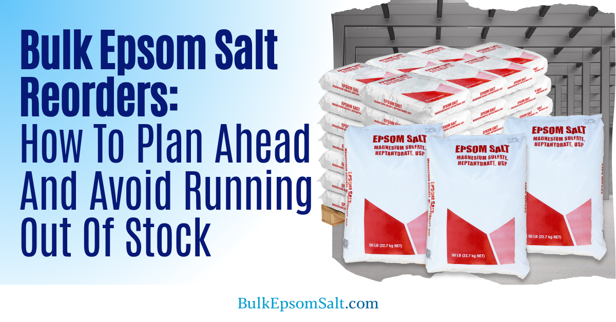Bulk Epsom Salt Reorders: How To Plan Ahead And Avoid Running Out Of Stock